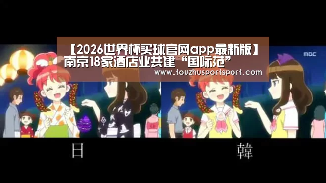 【2026世界杯买球官网app最新版】南京18家酒店业共建“国际范”(图1) 2026世界杯买球官网